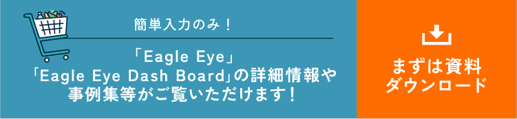 Eagle Eyeの詳細情報や事例集等がご覧いただけます！まずは資料ダウンロード